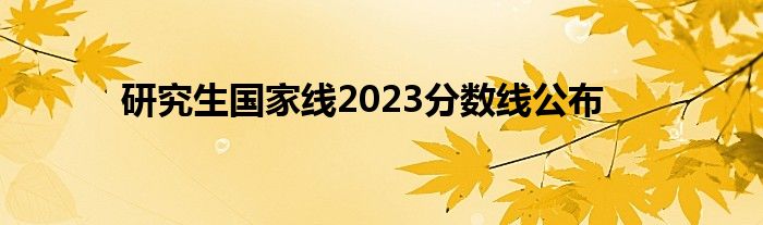 研究生国家线2023分数线公布