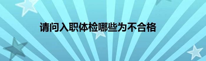 请问入职体检哪些为不合格