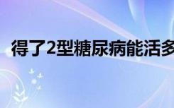 得了2型糖尿病能活多久,是不是没多少阳寿