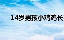 14岁男孩小鸡鸡长毛了不到4厘米还有