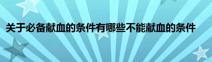 关于必备献血的条件有哪些不能献血的条件