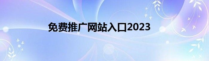 免费推广网站入口2023