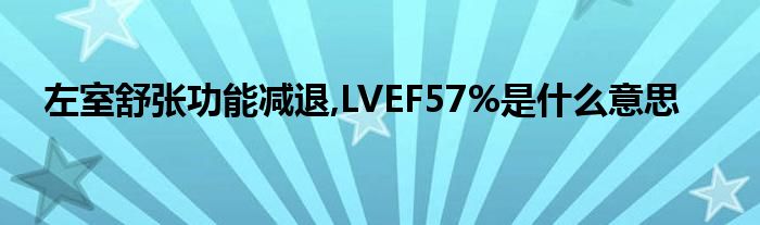 左室舒张功能减退,LVEF57%是什么意思