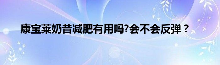 康宝莱奶昔减肥有用吗?会不会反弹？